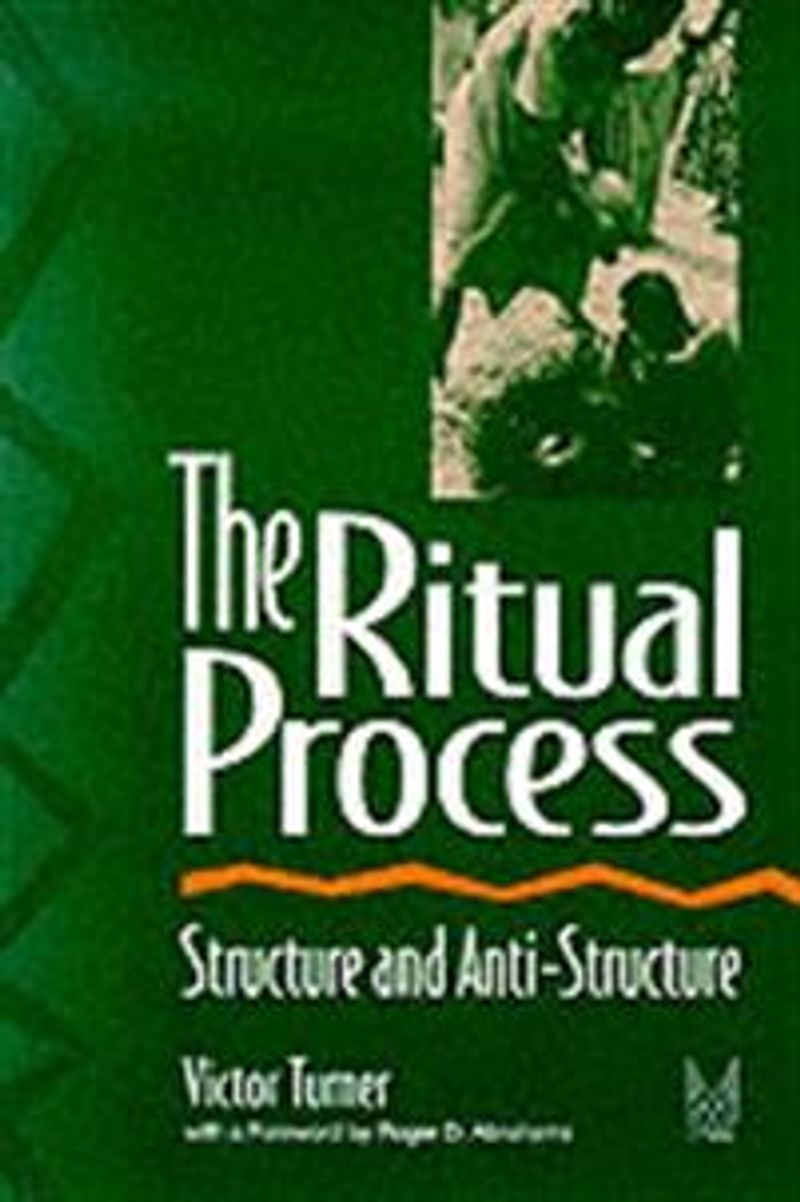 The Ritual Process: Structure and Anti-Structure
