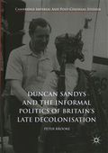 Duncan Sandys and the Informal Politics of Britain's Late Decolonisation