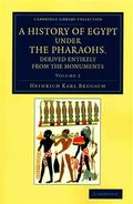 A Cambridge Library Collection - Egyptology A History of Egypt under the Pharaohs, Derived Entirely from the Monuments