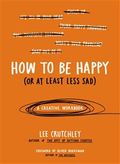 How to Be Happy (Or at Least Less Sad)