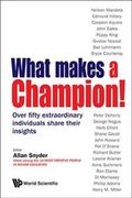 What Makes A Champion!: Over Fifty Extraordinary Individuals Share Their Insights