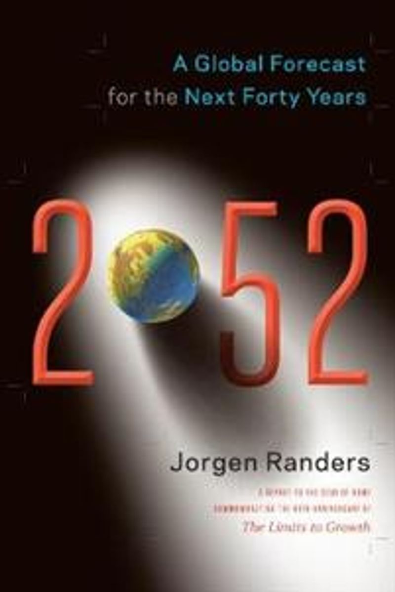 2052 : a global forecast for the next forty years : a report to the Club of Rome commemorating the 40th anniversary of The limits to growth