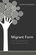 Migrant Form : Anti-colonial Aesthetics in Joyce, Rushdie and Ray