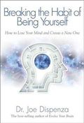 Breaking the Habit of Being Yourself: How to Lose Your Mind and Create a New One