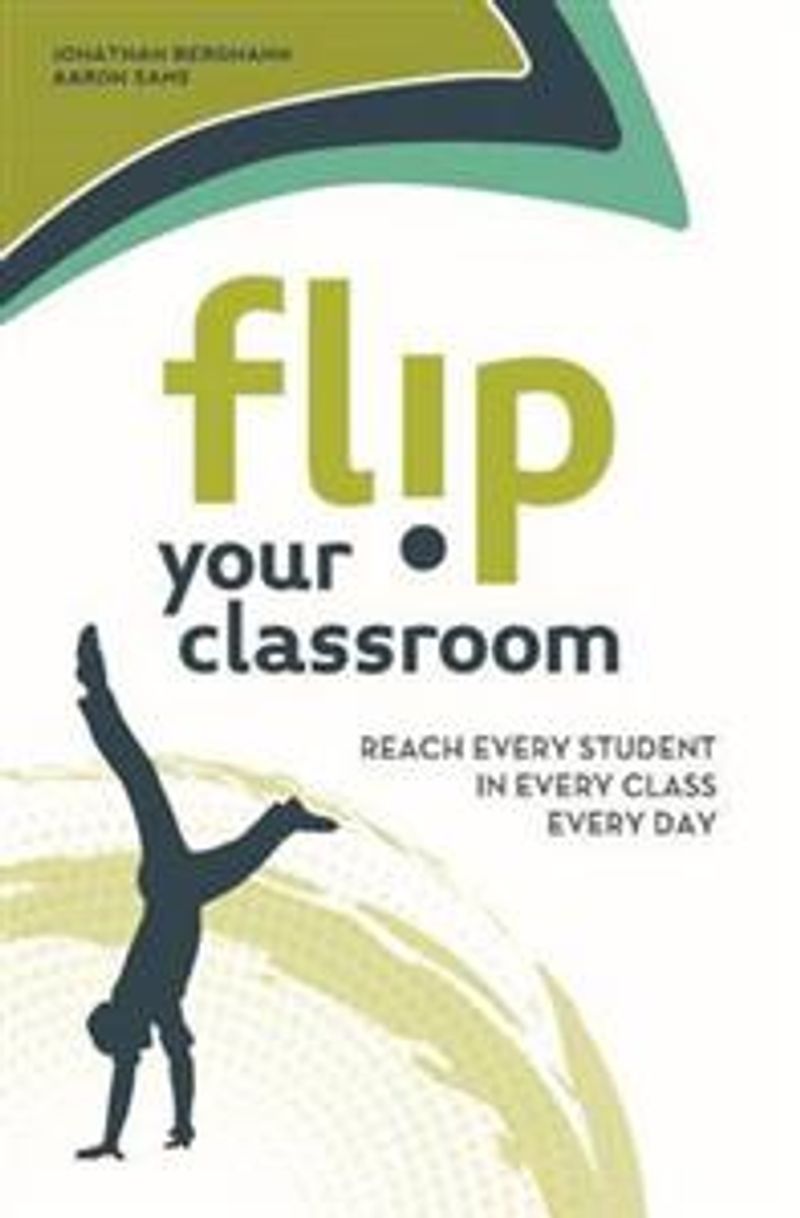 Flip Your Classroom : Reach Every Student in Every Class Every Day