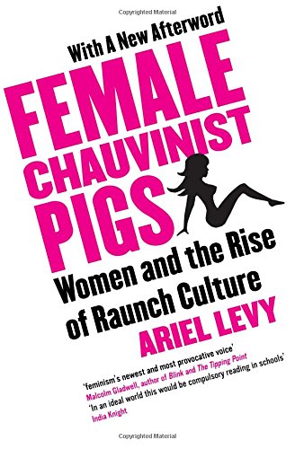 Female Chauvinist Pigs - Women and the Rise of Raunch Culture