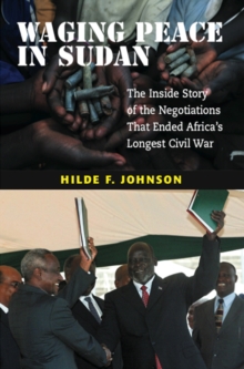 Waging Peace in Sudan : The Inside Story of the Negotiations That Ended Africa's Longest Civil War
