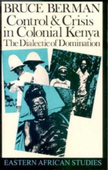 Control and Crisis in Colonial Kenya - The Dialectic of Domination