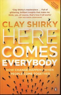 Here Comes Everybody - How Change Happens When People Come Together