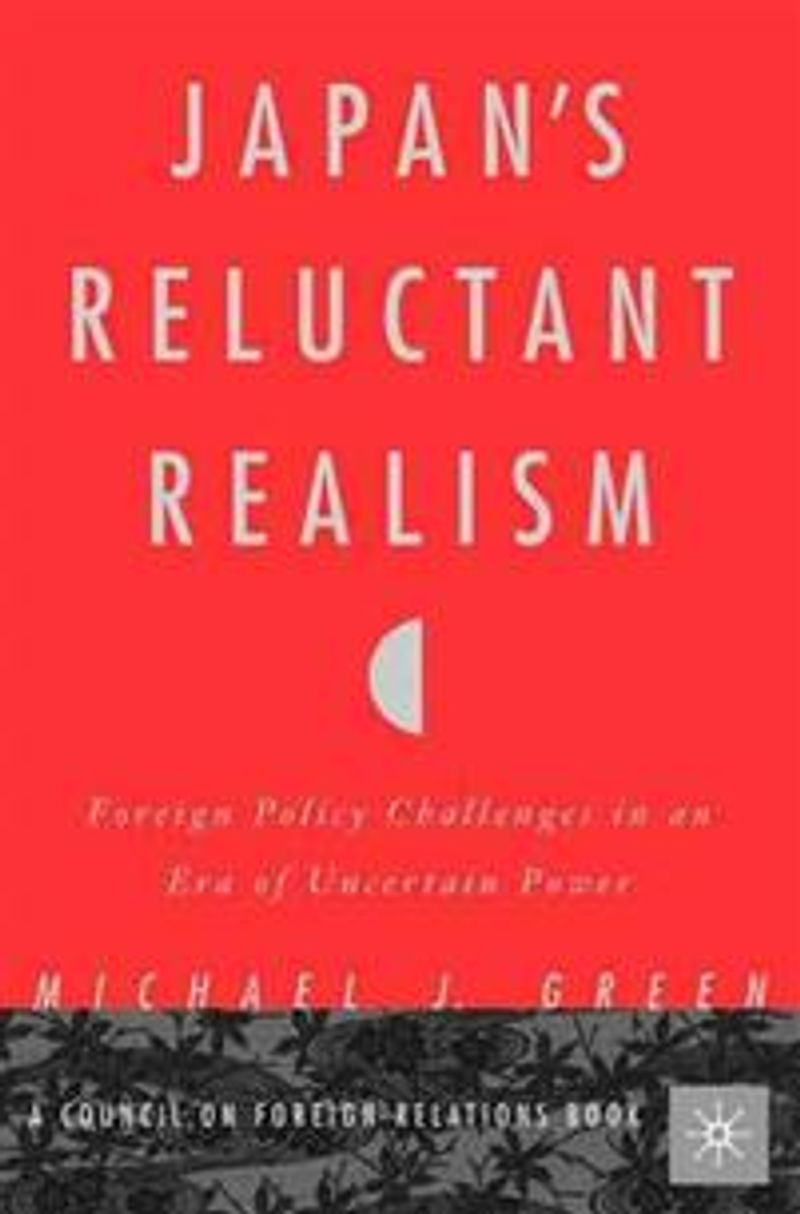 Japan's Reluctant Realism: Foreign Policy Challenges in an Era of Uncertain Power