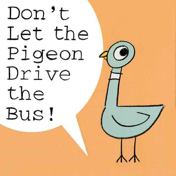 Don’t let the pigeon drive the bus