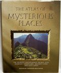 The Atlas of Mysterious Places: The World's Unexplained Sacred Sites, Symbolic Landscapes, Ancient Cities, and Lost Lands 