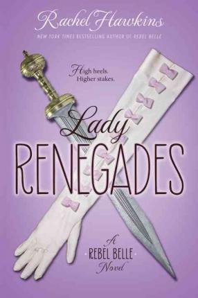 Lady Renegades : A Rebel Belle Novel