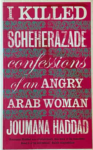 I killed Scherazade: confessions of an angry Arab woman