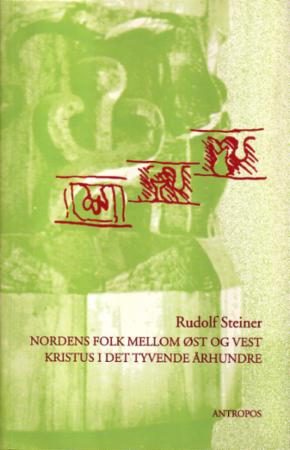 Nordens folk mellom øst og vest : Norges og Sveriges spirituelle fremtidsoppgave ; Kristus i det tyvende århundre