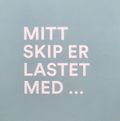 Mitt skip er lastet med ...