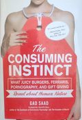 The Consuming Instinct: What Juicy Burgers, Ferraris, Pornography, and Gift Giving Reveal About Human Nature