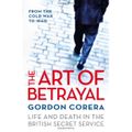 The Art of Betrayal: Life and Death in the British Secret Service