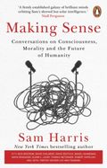 Making Sense - Conversations on Consciousness, Morality and the Future of Humanity