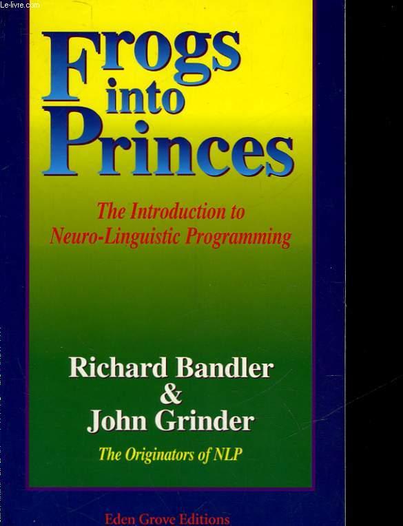 Frogs Into Princes: The Introduction to Neuro-Linguistic Programming