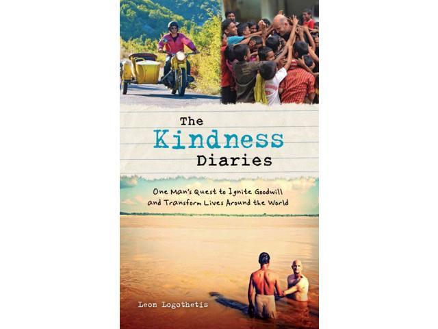 The Kindness Diaries: One Man's Quest to Ignite Goodwill and Transform Lives Around the World
