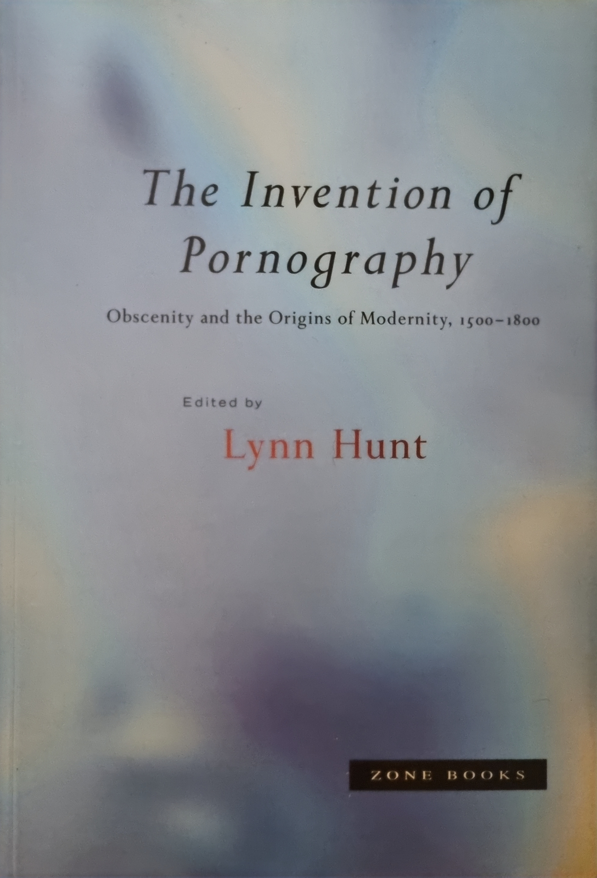 The Invention of Pornography: Obscenity and the Origins of Modernity, 1500-1800