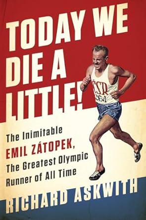 Today We Die a Little!: The Inimitable Emil Zátopek, the Greatest Olympic Runner of All Time