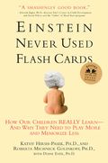  Einstein Never Used Flash Cards: How Our Children Really Learn--and Why They Need to Play More and Memorize Less