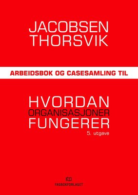 Hvordan organisasjoner fungerer - Arbeidsbok og Casesamling