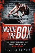 Inside the Box: How CrossFit ® Shredded the Rules, Stripped Down the Gym, and Rebuilt My Body