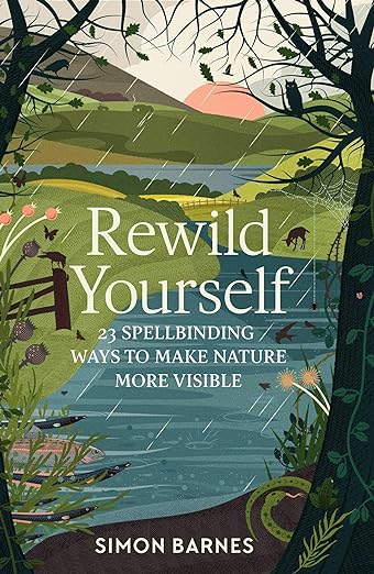 Rewild Yourself - 23 Spellbinding Ways to Make Nature More Visible