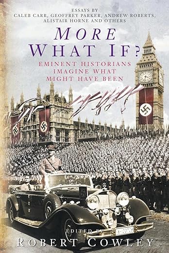 More What If? Eminent Historians Imagine What Might Have Been