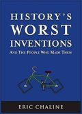 History's Worst Inventions and the People Who Made Them