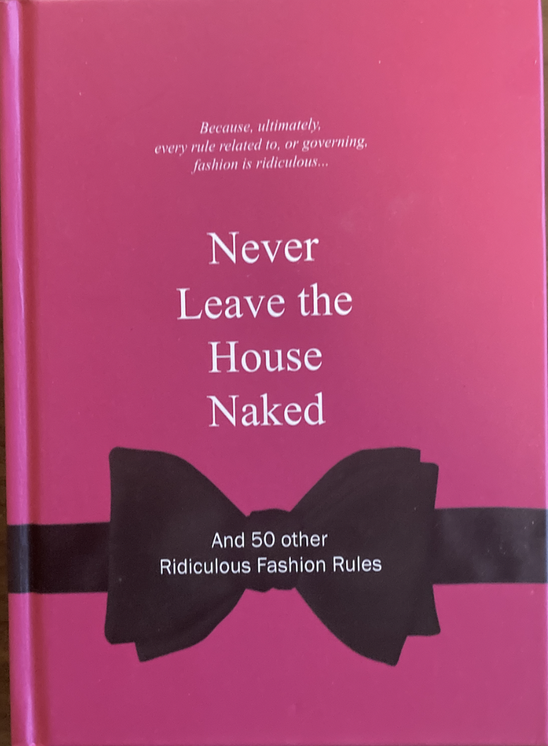 Never Leave the House Naked - and 50 Other Ridiculous Fashion Rules