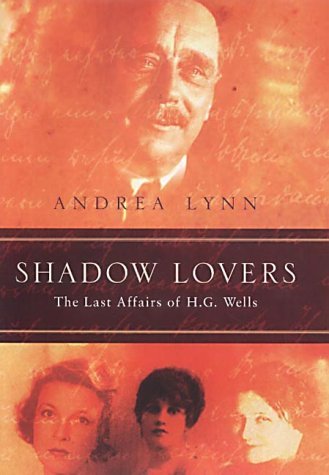 Shadow Lovers : The Last Affairs of H. G. Wells