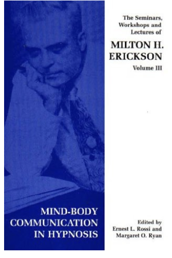 Mind-Body communication in hypnosis Seminars, Workshops and Lectures of Milton H. Erickson