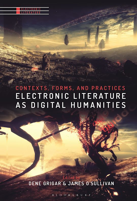 Electronic Literature as Digital Humanities: contexts, forms, and practices