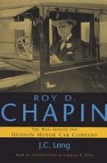 Roy D. Chapin : The Man Behind the Hudson Motor Car Company