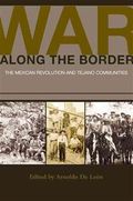 U of Houston Mexican American Studies : War along the Border : The Mexican Revolution and Tejano Communities