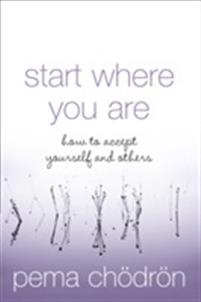 Start Where You Are: A Guide To Compassionate Living