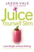 The Juice Master Juice Yourself Slim: The Healthy Way to Lose Weight Without Dieting