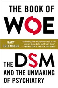 The Book of Woe: The Dsm and the Unmaking of Psychiatry
