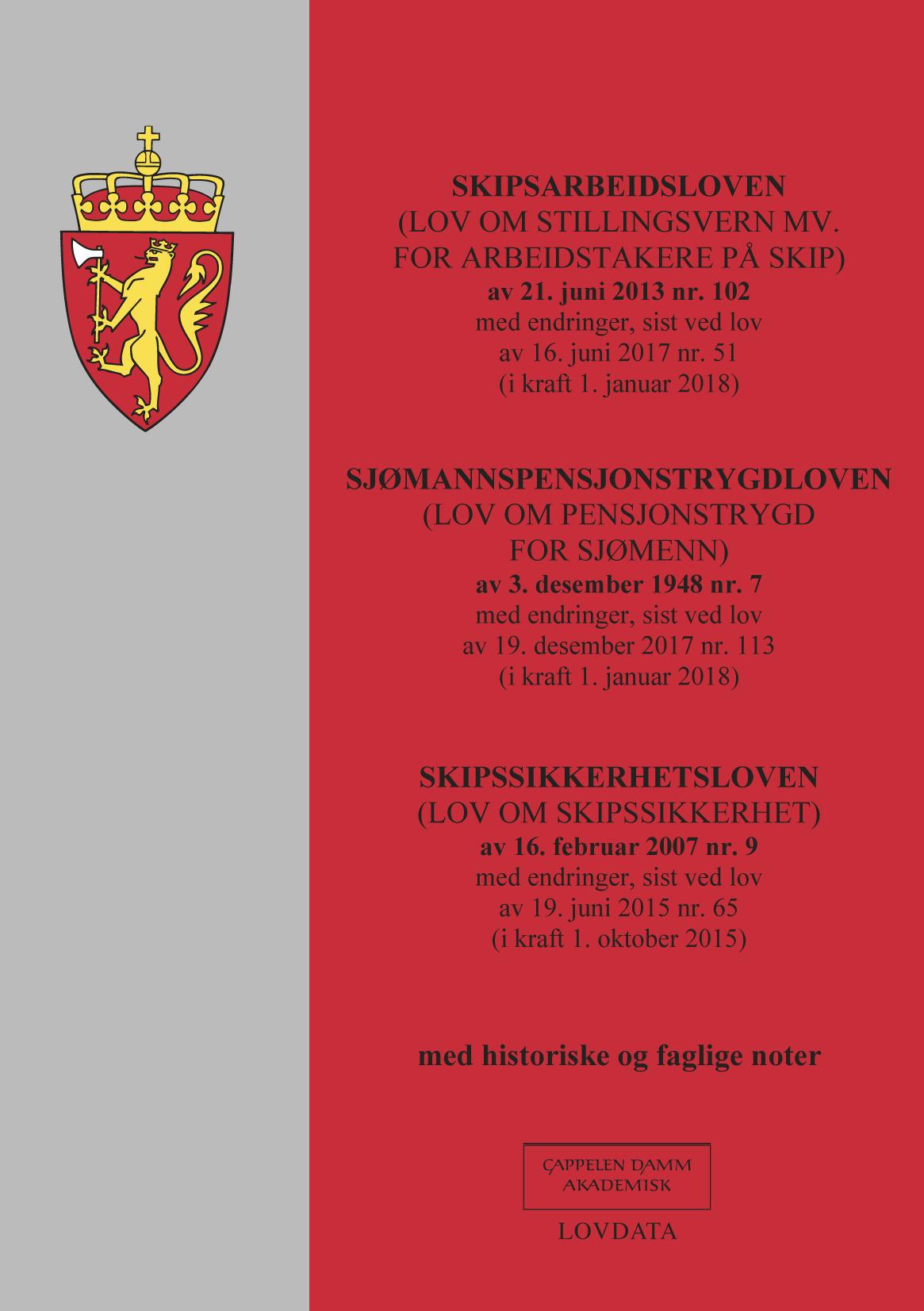 Skipsarbeidsloven ; Sjømannspensjonstrygdloven : (lov om pensjonstrygd for sjømenn) av 3. desember 1948 nr. 7 : med endringer, sist ved lov av 19. desember 2017 nr. 113 (i kraft 1. januar 2018) ; Skipssikkerhetsloven (lov om skipssikkerhet) av 16. februar 2007 nr. 9 : med endringer, sist ved lov av 19. juni 2015 nr. 65 (i kraft 1. oktober 2015)