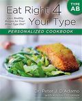 Eat Right 4 Your Type Personalized Cookbook Type AB: 150+ Healthy Recipes for Your Blood Type Diet