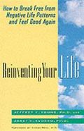 Reinventing Your Life: How to Break Free from Negative Life Patterns and Feel Good Again