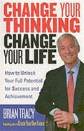 Change Your Thinking, Change Your Life: How to Unlock Your Full Potential for Success and Achievement