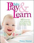 Baby Play and Learn: 160 Games and Learning Activities for the First Three Years