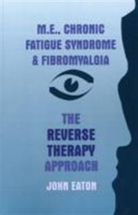 M.E., Chronic Fatigue Syndrome and Fibromyalgia - The Reverse Therapy Approach