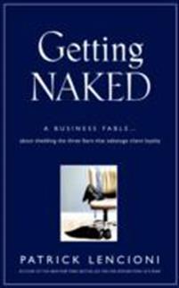Getting Naked: A Business Fable about Shedding the Three Fears That Sabotage Client Loyalty