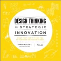 Design Thinking for Strategic Innovation: What They Can't Teach You at Business or Design School